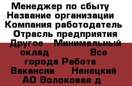 Менеджер по сбыту › Название организации ­ Компания-работодатель › Отрасль предприятия ­ Другое › Минимальный оклад ­ 35 000 - Все города Работа » Вакансии   . Ненецкий АО,Волоковая д.